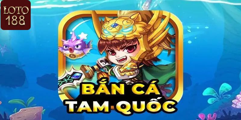 Đôi nét về bắn cá tam quốc tại loto188